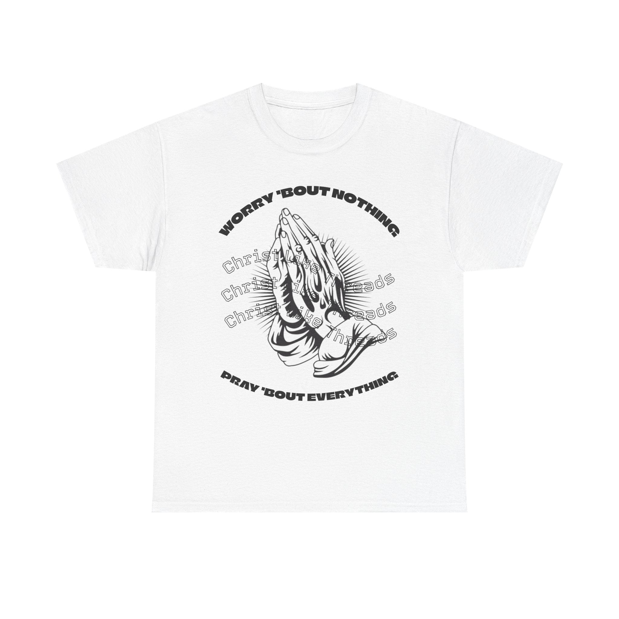 "Worry Bout Nothin, Pray Bout Everything" Unisex Heavy Tee